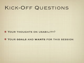 Kick-Off Questions


Your thoughts on usability?

Your goals and wants for this session
 