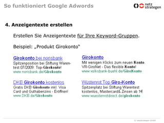 So funktioniert Google Adwords4. Anzeigentexte erstellenErstellen Sie Anzeigentexte für Ihre Keyword-Gruppen.Beispiel: „Produkt Girokonto“