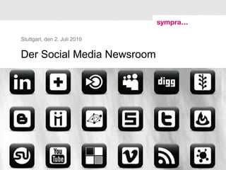 Stuttgart, den 2. Juli 2010


Der Social Media Newsroom




                                                      webtreats.mysitemyway.com
1 | Social Media Newsroom | 2. Juli 2010   © sympra
 