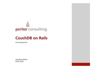 CouchDB on Rails
An Introduction




Jonathan Weiss
03.07.2010
 
