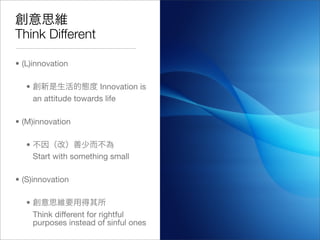 Think Different

• (L)innovation

   •                     Innovation is
       an attitude towards life

• (M)innovation
...