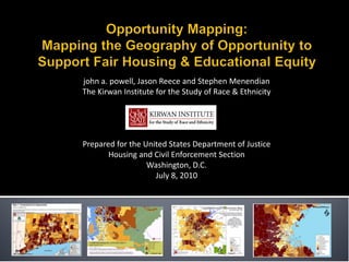 john a. powell, Jason Reece and Stephen Menendian
The Kirwan Institute for the Study of Race & Ethnicity




Prepared for the United States Department of Justice
       Housing and Civil Enforcement Section
                  Washington, D.C.
                    July 8, 2010
 