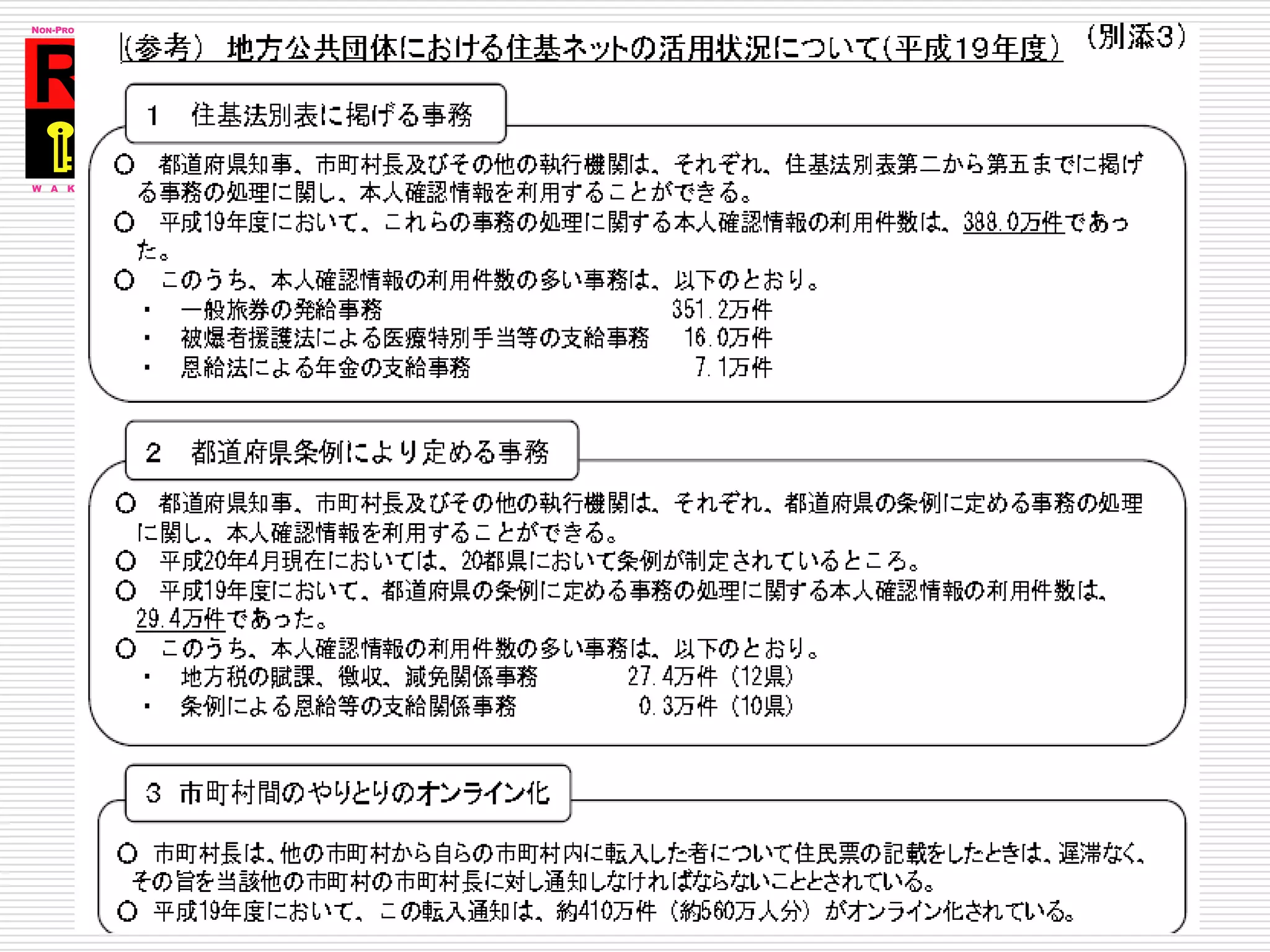じゃあ住基ネットは何に使える？要は・・・住民基本台帳に載っていることが「役所の部門の壁を越えて」ネットで参照できるつまり住民票を持って行かなくてよい、だけ？住基カードは？現状では身分証明書＆公的個人認証の入れ物でしかないただICカードとしては機能を付加できるのでそれでいろいろ機能が加わるはずだったんだけど・・・批判に国がビビッてしまった/省庁の壁がまだ厚い69