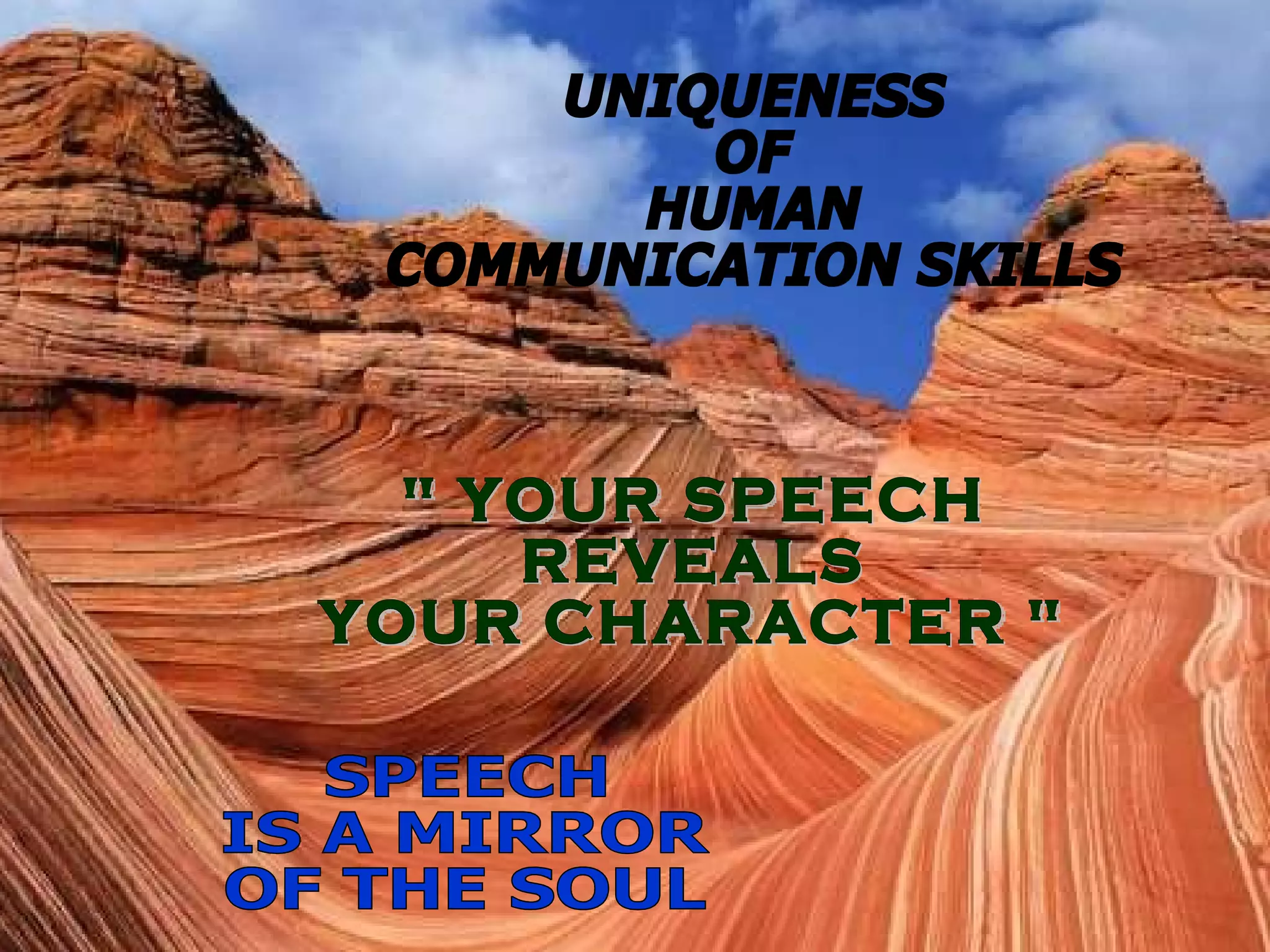 UNIQUENESS OF HUMAN COMMUNICATION SKILLS " YOUR SPEECH REVEALS YOUR CHARACTER " SPEECH IS A MIRROR OF THE SOUL 