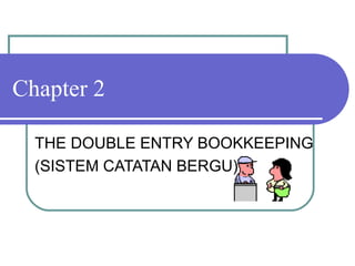 Chapter 2 THE DOUBLE ENTRY BOOKKEEPING (SISTEM CATATAN BERGU) 