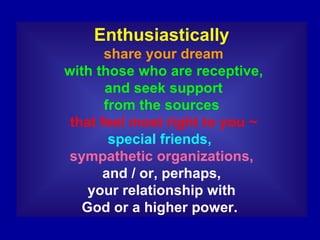 Enthusiastically share your dream with those who are receptive, and seek support from the sources that feel most right to ...