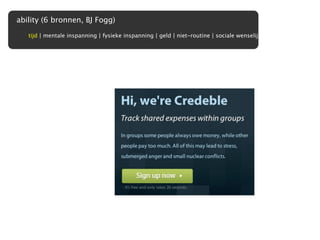 ability (6 bronnen, BJ Fogg)

   tijd | mentale inspanning | fysieke inspanning | geld | niet-routine | sociale wenselijkheid
 