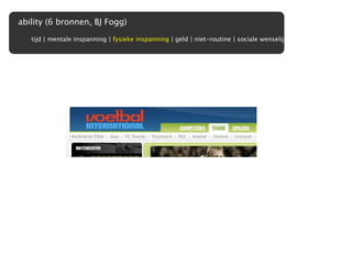 ability (6 bronnen, BJ Fogg)

   tijd | mentale inspanning | fysieke inspanning | geld | niet-routine | sociale wenselijkheid
 