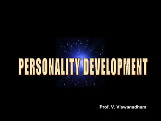 PERSONALITY DEVELOPMENT Prof. V. Viswanadham 