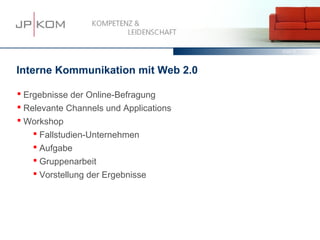 15.03.13   2




Interne Kommunikation mit Web 2.0

 Ergebnisse der Online-Befragung
 Relevante Channels und Applications
 Workshop
     Fallstudien-Unternehmen
     Aufgabe
     Gruppenarbeit
     Vorstellung der Ergebnisse
 