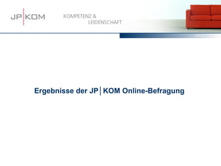 15.03.13   3




Ergebnisse der JP│KOM Online-Befragung
 