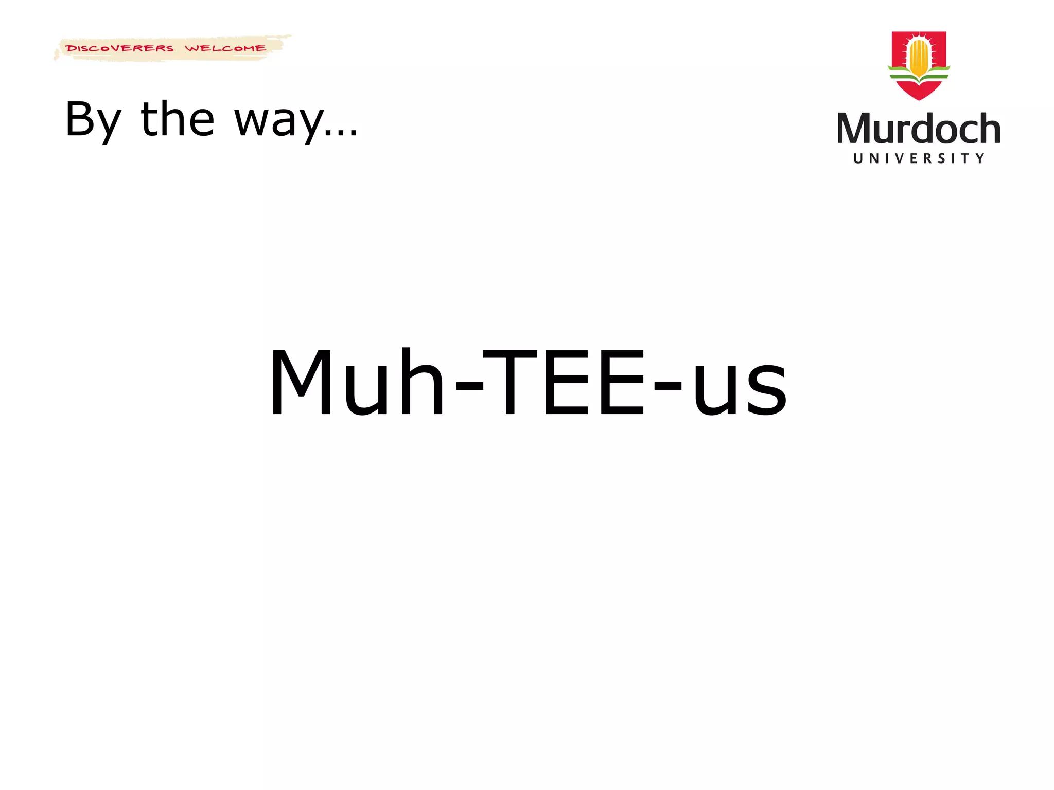 By the way… Muh-TEE-us 