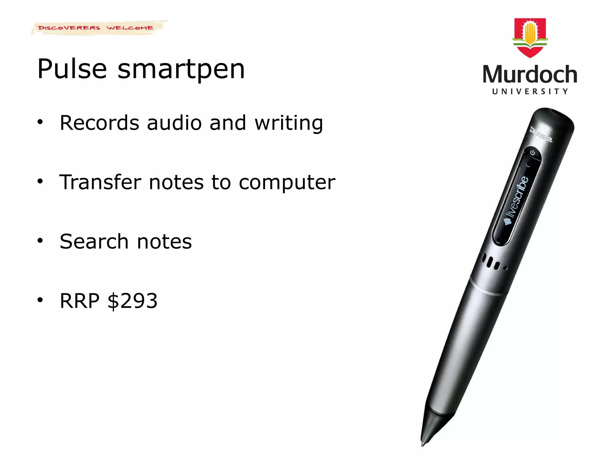Pulse smartpen Records audio and writing Transfer notes to computer Search notes RRP $293 