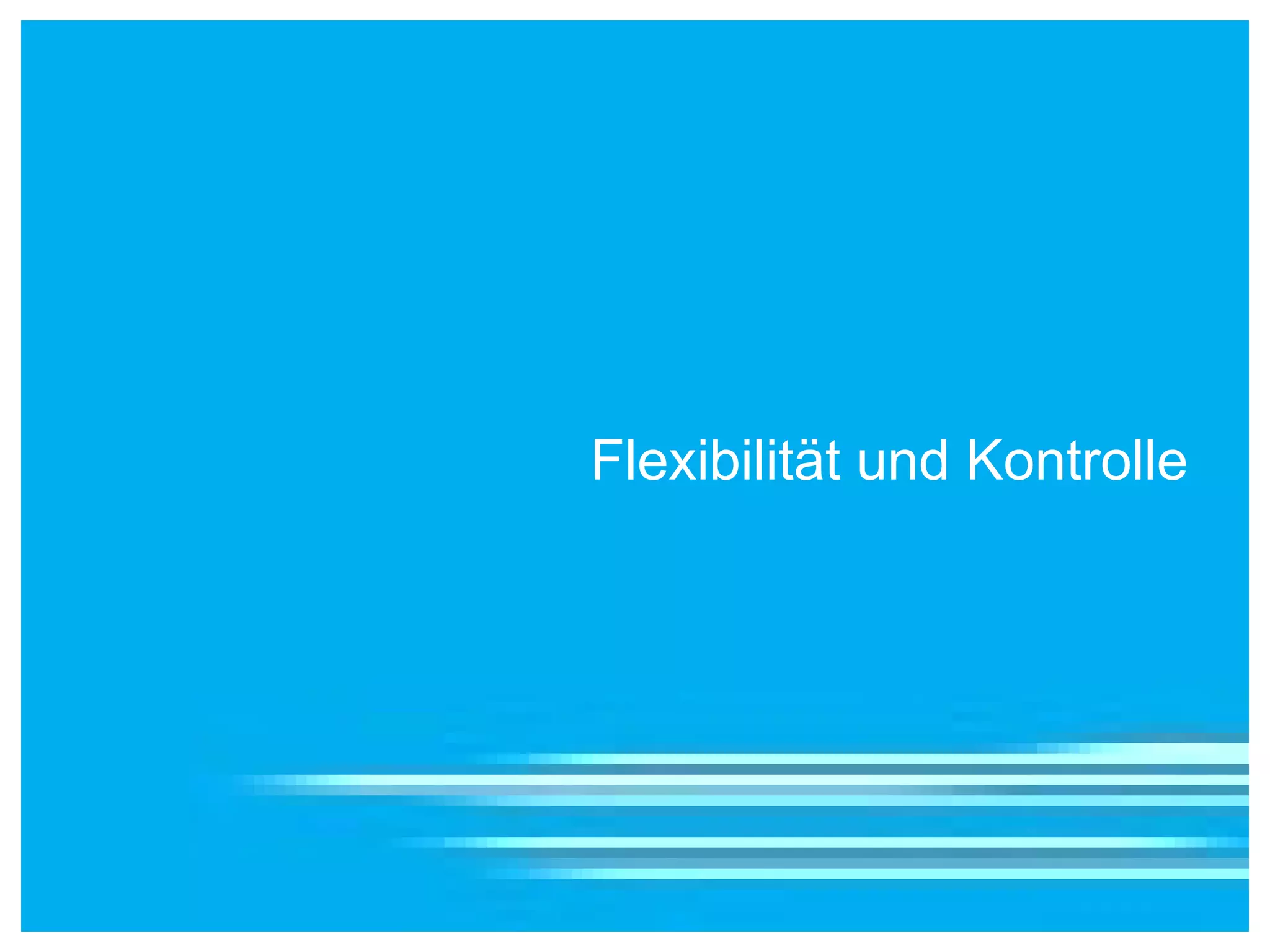 Flexibilität und Kontrolle
 