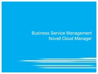 Business Service Management
        Novell Cloud Manager
 