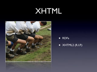 XHTML


    •   RDFa

    •   XHTML2 (R.I.P.)
 