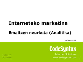 1 Internet Solutions www.codesyntax.com Interneteko marketina Emaitzen neurketa (Analitika) 2010eko uztaila   