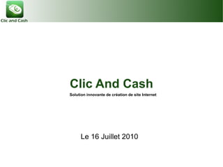 Clic And Cash Le 16 Juillet 2010 Solution innovante de création de site Internet 