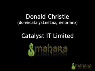 Donald Christie
(don@catalyst.net.nz, @normnz)


 Catalyst IT Limited
 