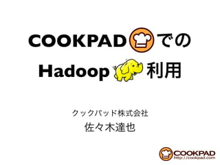 COOKPAD
Hadoop
 