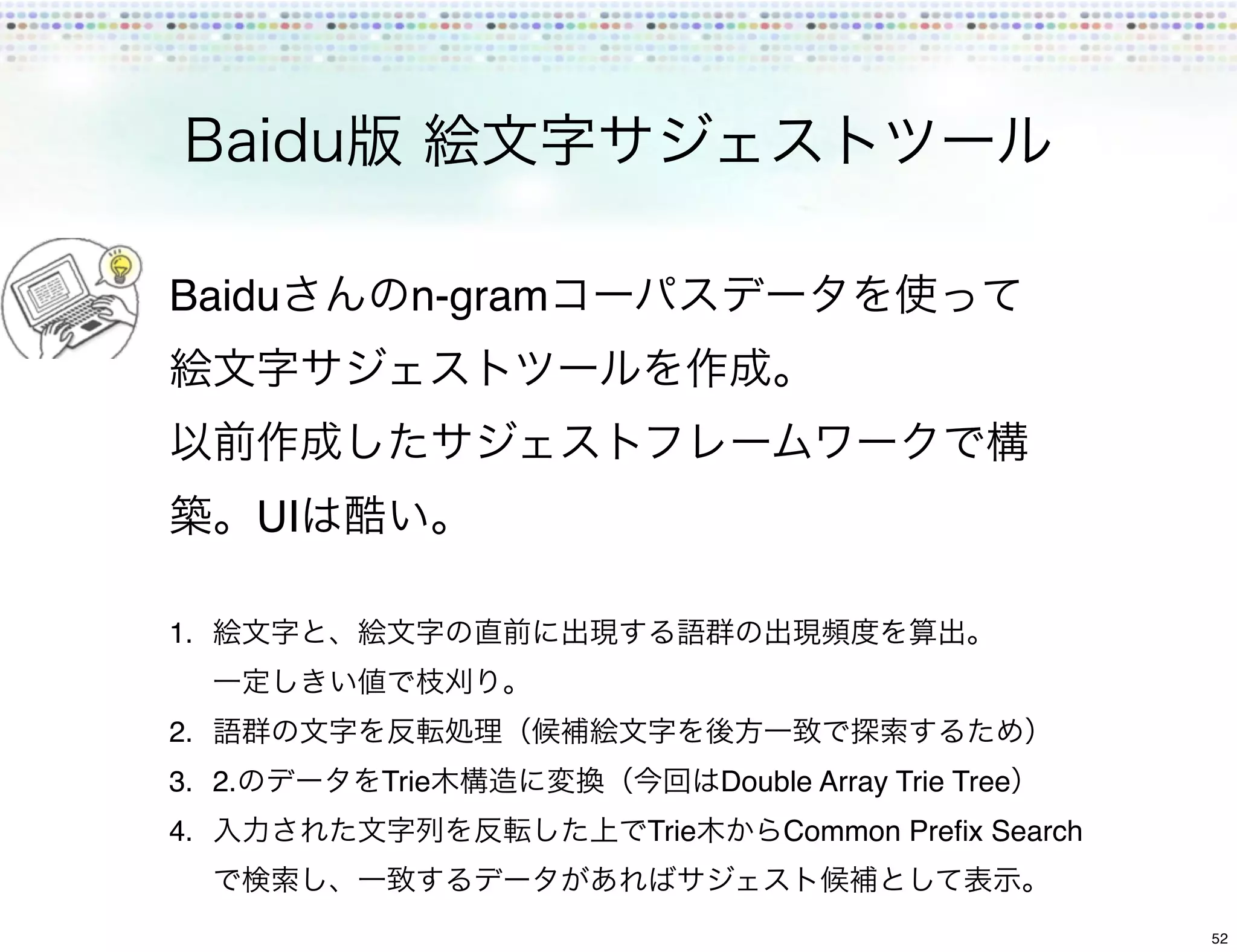 Baidu          n-gram




        UI

1.


2.
3. 2.        Trie              Double Array Trie Tree
4.                      Trie       Common Preﬁx Search


                                                         52
 