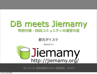DB meets Jiemamy
                     OSS



                           2010.07.17




                    http://jiemamy.org/
                                2010    2010.07

2010   7   18
 
