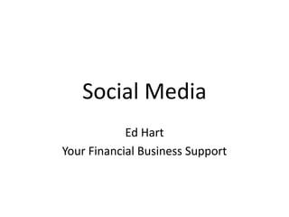Social Media Ed Hart Your Financial Business Support 