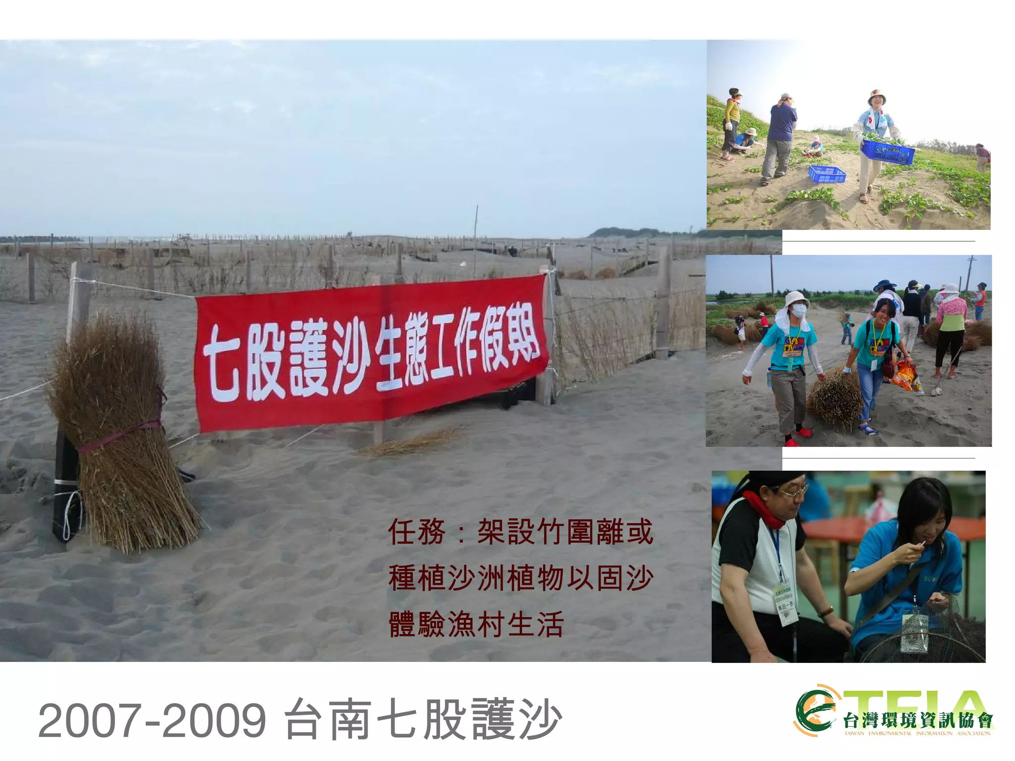 2007-2009 台南七股護沙 任務：架設竹圍離或 種植沙洲植物以固沙 體驗漁村生活 