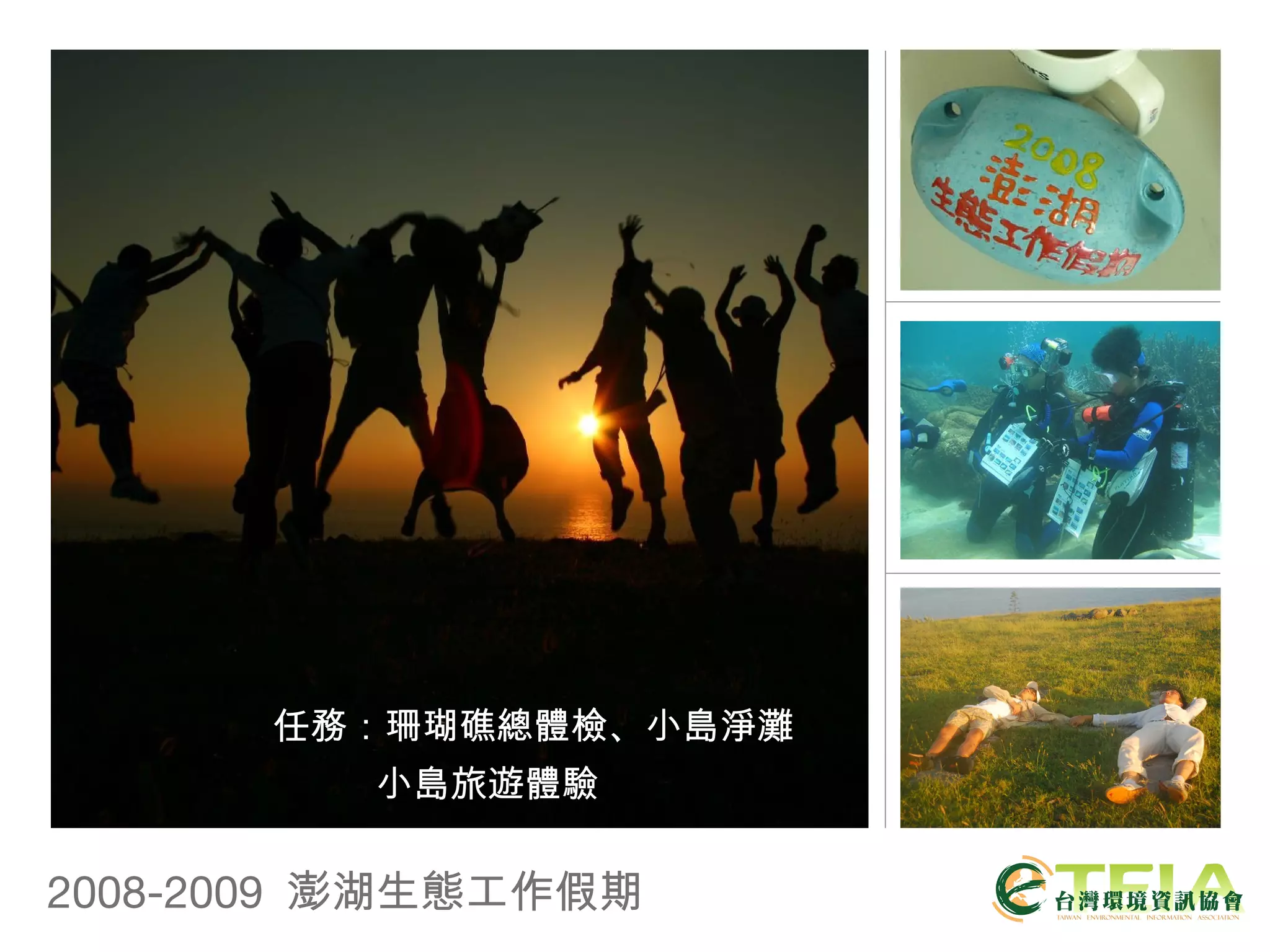 2008-2009  澎湖生態工作假期 任務：珊瑚礁總體檢、小島淨灘 小島旅遊體驗 