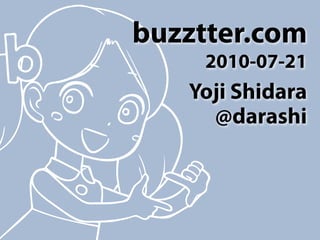 buzztter.com
     2010-07-21
   Yoji Shidara
     @darashi
 