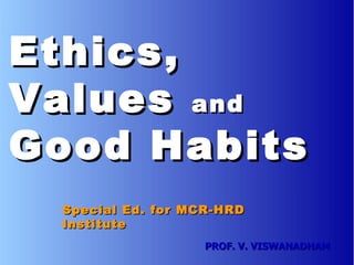 Special Ed. for MCR-HRD Institute PROF. V. VISWANADHAM Ethics, Values  and Good Habits 