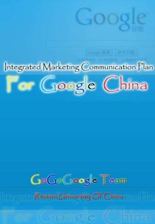 Integrated Marketing
 Communication Plan
  For Google China
 