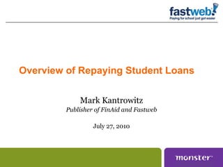 Overview of Repaying Student Loans Mark Kantrowitz Publisher of FinAid and Fastweb July 27, 2010 
