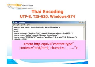 Thai Encoding
UTF-8, TIS-620, Windows-874




  <meta http-equiv=“content-type”
content=“text/html; charset=………..”>
 