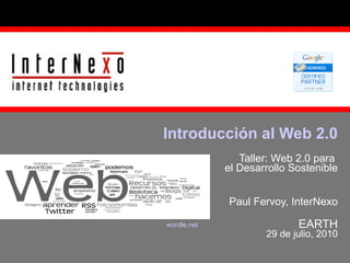 Taller: Web 2.0 para  el Desarrollo Sostenible Paul Fervoy, InterNexo EARTH 29 de julio, 2010 Introducción al Web 2.0 wordle.net 