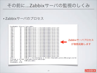 その前に...Zabbixサーバの監視のしくみ

• Zabbixサーバのプロセス




                        Zabbixサーバプロセス
                         が複数起動します




                   34
 
