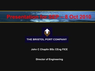 John C Chaplin BSc CEng FICE
Director of Engineering
Presentation for SEP – 8 Oct 2010
 