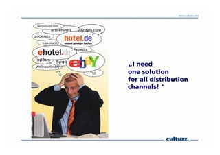 „I need
                                                                    one solution
                                                                    for all distribution
                                                                    channels! "




Cultuzz Deutschland GmbH · Friedrichstr. 231 · 10969 Berlin · Tel +49 (30) 726225-0 · Fax +49 (30) 726225-57
 