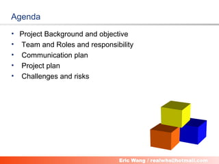 Agenda
• Project Background and objective
• Team and Roles and responsibility
• Communication plan
• Project plan
• Challenges and risks




                         2
 