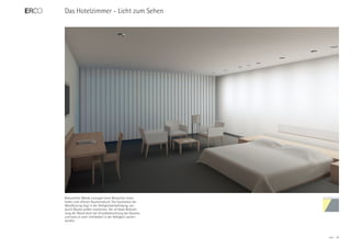 Das Hotelzimmer - Licht zum Sehen




Beleuchtete Wände erzeugen beim Betrachter einen
hellen und offenen Raumeindruck. Die Faszination der
Wandflutung liegt in der Helligkeitsempfindung, wo-
durch Räume größer erscheinen. Die vertikale Beleuch-
tung der Wand dient der Grundbeleuchtung des Raumes
und kann je nach Lichtbedarf in der Helligkeit variiert
werden.



                                                          ERCO   30
 