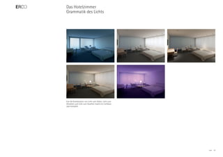 Das Hotelzimmer
Grammatik des Lichts




Erst die Kombination von Licht zum Sehen, Licht zum
Hinsehen und Licht zum Ansehen macht ein Lichtkon-
zept komplett.




                                                      ERCO   34
 