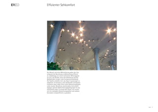 Effizienter Sehkomfort




Der Mensch und seine Wahrnehmung geben den Aus-
schlag bei der Beurteilung, ob Beleuchtung effizient
ist. Unabhängig von einem technischen Wirkungsgrad
ist Licht, das blendet und so die Sehleistung und das
Wohlbefinden mindert, stets Energieverschwendung:
Die Pupillen schließen sich; das Auge ist gezwungen zu
adaptieren. Im Kontrast zu den blendenden Lichtquellen
erscheinen dann selbst Zonen hoher Beleuchtungsstärke
relativ dunkel. Blendfreies, komfortables Licht schafft
dagegen optimale Wahrnehmungsbedingungen für das
menschliche Auge. Es erlaubt dem Planer, von vornhe-
rein mit niedrigeren Beleuchtungsstärken und subtilen
Kontrasten energieeffizient zu gestalten.




                                                          ERCO   4
 