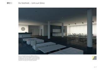 Die Hotelhalle - Licht zum Sehen




Durch vertikale Beleuchtung der Wände im Bereich
Rezeption und Bar wird die allgemeine Beleuchtung der
Umgebung, das „Licht zum Sehen“ erzeugt. Es dient dem
Grundbedürfnis nach Orientierung, gibt dem Raum eine
Dimension und macht die Architektur begreifbar.




                                                        ERCO   9
 