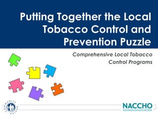 Putting Together the Local
     Tobacco Control and
         Prevention Puzzle
          Comprehensive Local Tobacco
                      Control Programs
 