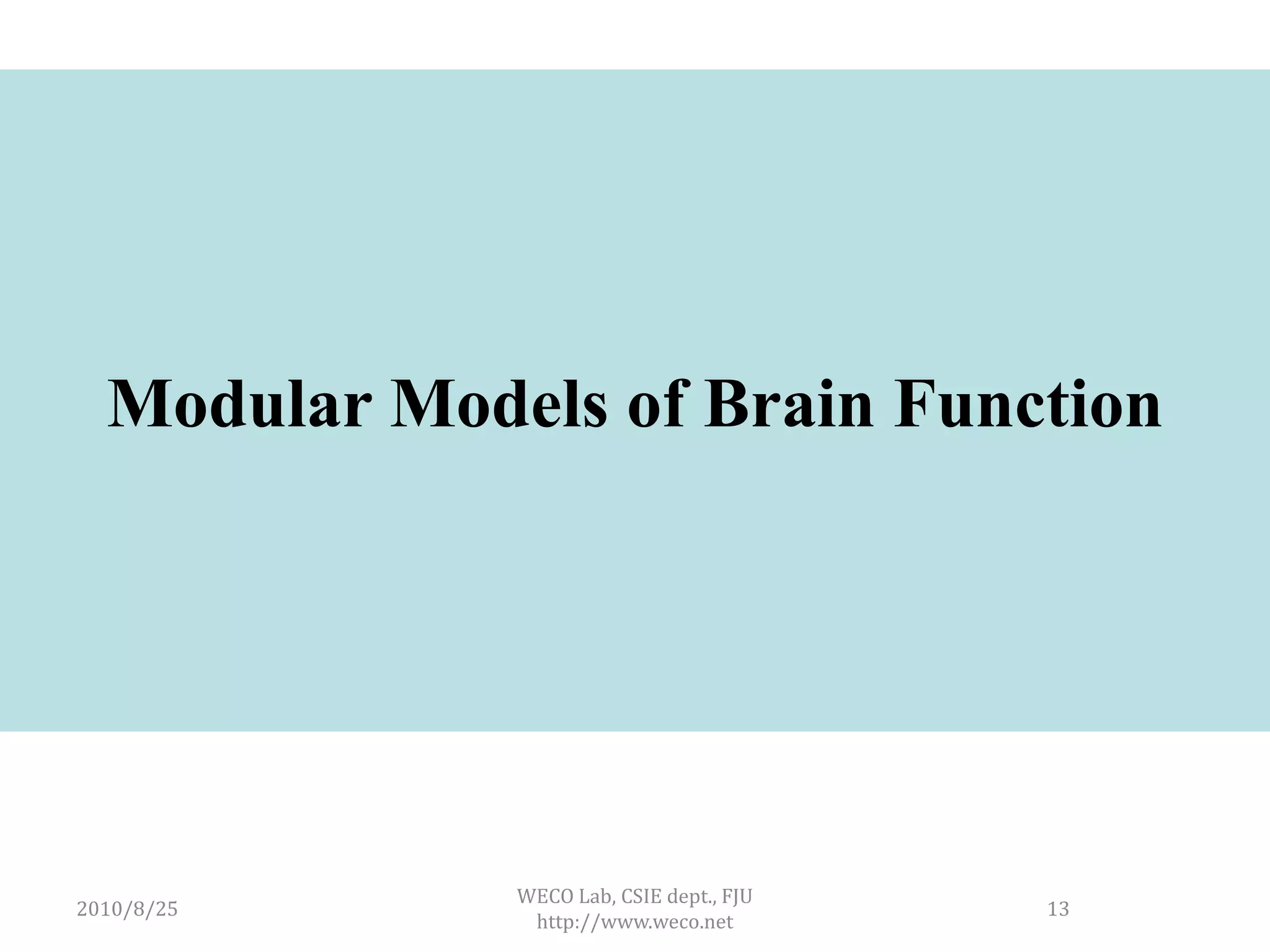 Modular Models of Brain Function




              WECO Lab, CSIE dept., FJU
2010/8/25                                 13
               http://www.weco.net
 