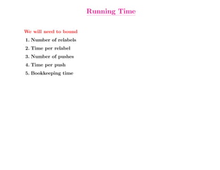 Running Time

We will need to bound
1. Number of relabels
2. Time per relabel
3. Number of pushes
4. Time per push
5. Bookkeeping time
 