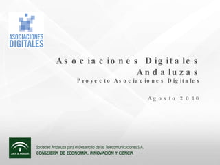 Asociaciones Digitales Andaluzas Proyecto Asociaciones Digitales Agosto 2010 