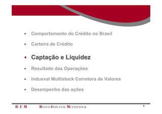    Comportamento do Crédito no Brasil

   Carteira de Crédito

 Captação e Liquidez

   Resultado das Operações

   Indusval Multistock Corretora de Valores

   Desempenho das ações


                                               9
 