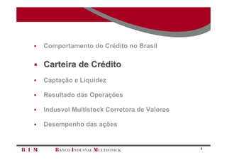    Comportamento do Crédito no Brasil

 Carteira de Crédito

   Captação e Liquidez

   Resultado das Operações

   Indusval Multistock Corretora de Valores

   Desempenho das ações


                                               4
 