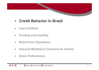  Credit Behavior in Brazil

   Loan Portfolio

   Funding and Liquidity

   Result from Operations

   Indusval Multistock Corretora de Valores

   Share Performance


                                               1
 